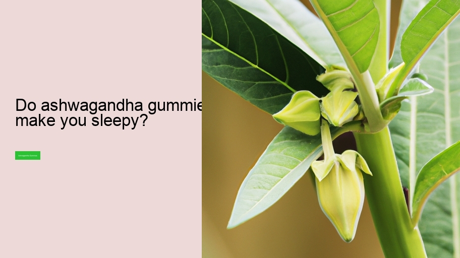 Do ashwagandha gummies make you sleepy?