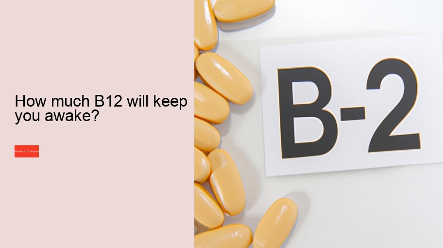 How much B12 will keep you awake?