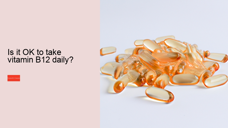 Is it OK to take vitamin B12 daily?